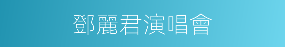 鄧麗君演唱會的同義詞