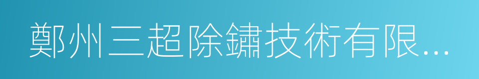 鄭州三超除鏽技術有限公司的同義詞