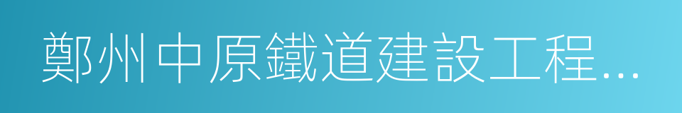 鄭州中原鐵道建設工程監理有限公司的同義詞