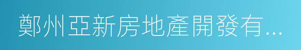 鄭州亞新房地產開發有限公司的同義詞