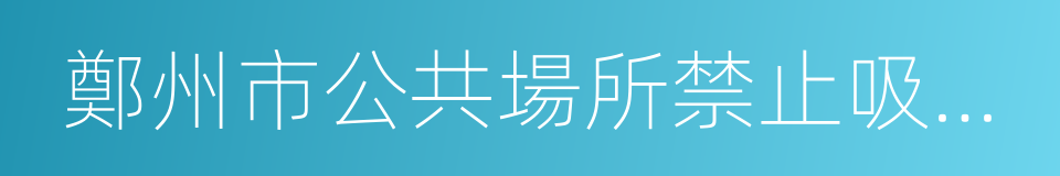 鄭州市公共場所禁止吸煙條例的同義詞