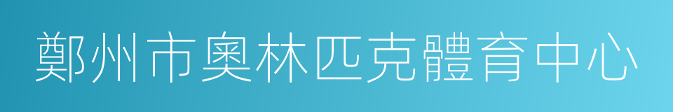 鄭州市奧林匹克體育中心的同義詞