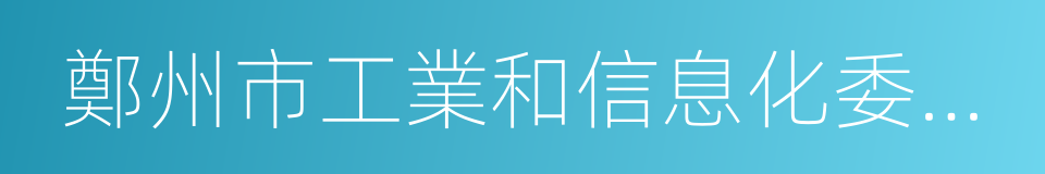 鄭州市工業和信息化委員會的同義詞