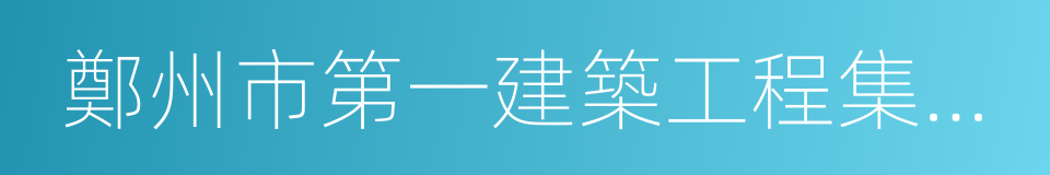 鄭州市第一建築工程集團有限公司的同義詞