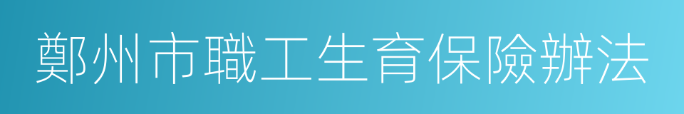 鄭州市職工生育保險辦法的同義詞