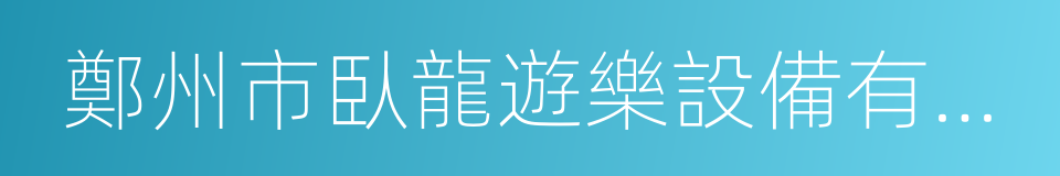 鄭州市臥龍遊樂設備有限公司的同義詞