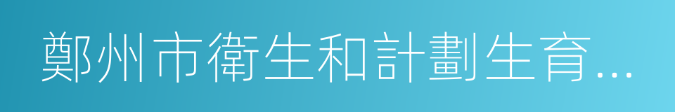 鄭州市衛生和計劃生育委員會的同義詞