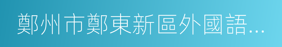 鄭州市鄭東新區外國語學校的同義詞