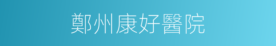 鄭州康好醫院的同義詞