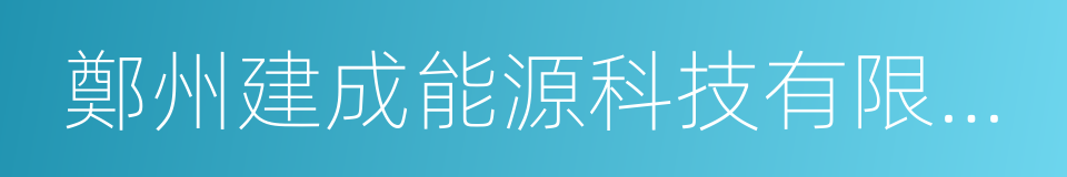 鄭州建成能源科技有限公司的同義詞