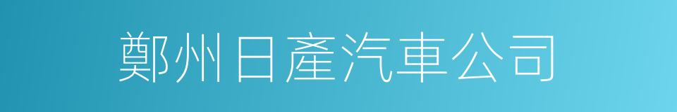 鄭州日產汽車公司的同義詞