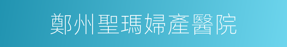 鄭州聖瑪婦產醫院的同義詞