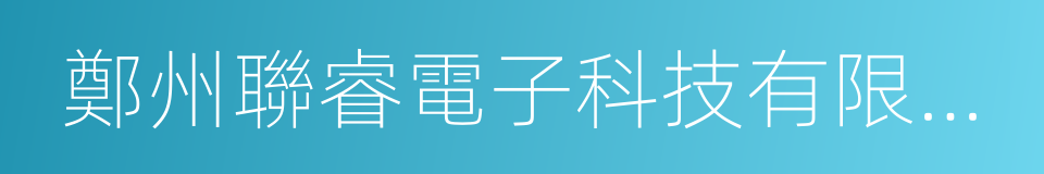 鄭州聯睿電子科技有限公司的意思