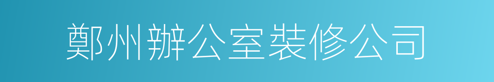 鄭州辦公室裝修公司的同義詞