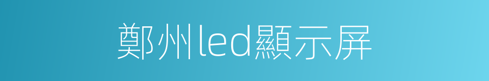 鄭州led顯示屏的同義詞