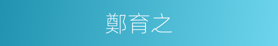 鄭育之的同義詞