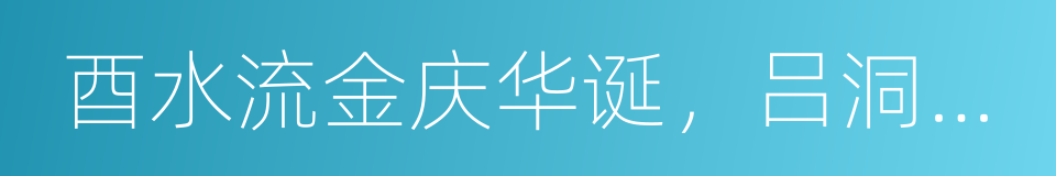 酉水流金庆华诞，吕洞溢彩铸辉煌的同义词