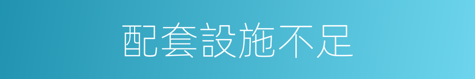 配套設施不足的同義詞