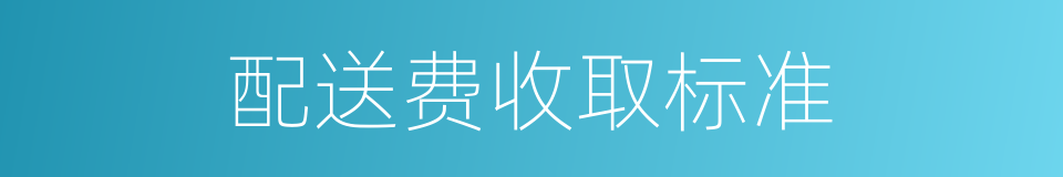 配送费收取标准的同义词