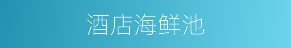 酒店海鲜池的同义词