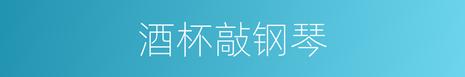 酒杯敲钢琴的同义词