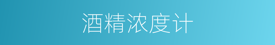酒精浓度计的同义词