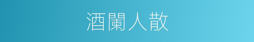酒闌人散的意思
