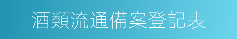 酒類流通備案登記表的同義詞