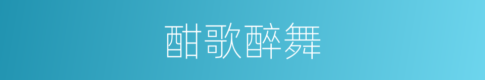 酣歌醉舞的意思