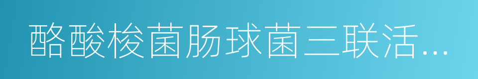 酪酸梭菌肠球菌三联活菌片的同义词