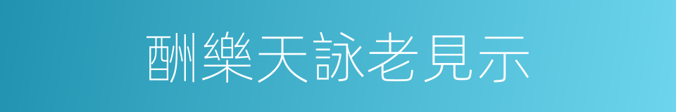酬樂天詠老見示的同義詞