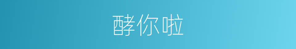 酵你啦的同义词
