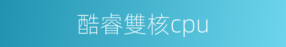 酷睿雙核cpu的同義詞