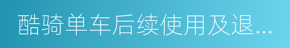 酷骑单车后续使用及退押金事宜的通知的同义词