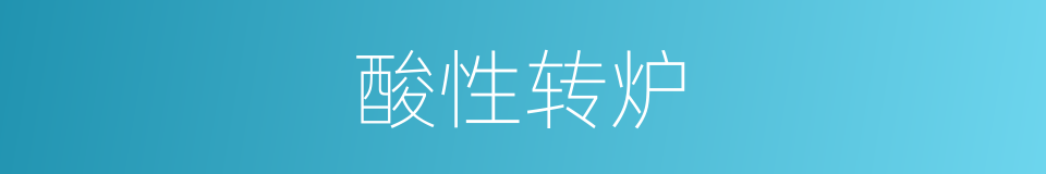 酸性转炉的同义词
