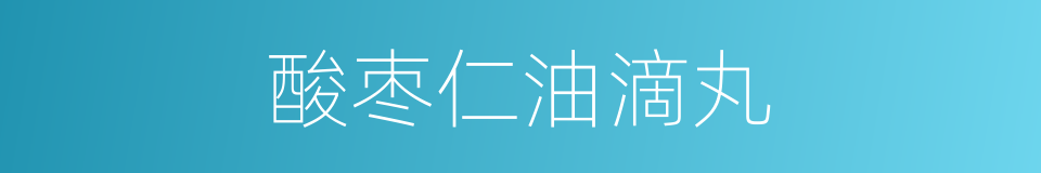 酸枣仁油滴丸的同义词