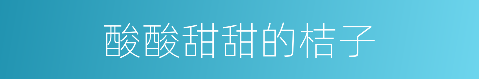 酸酸甜甜的桔子的同义词