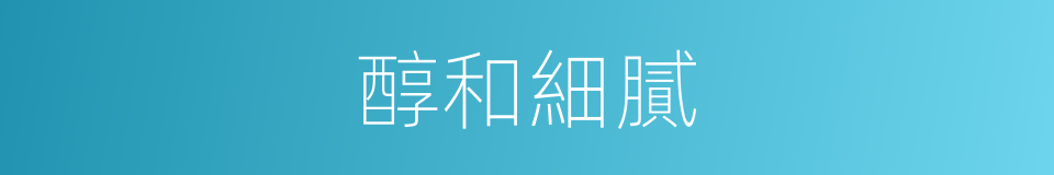 醇和細膩的同義詞