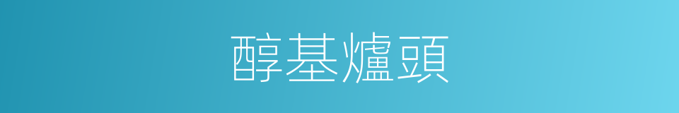 醇基爐頭的同義詞