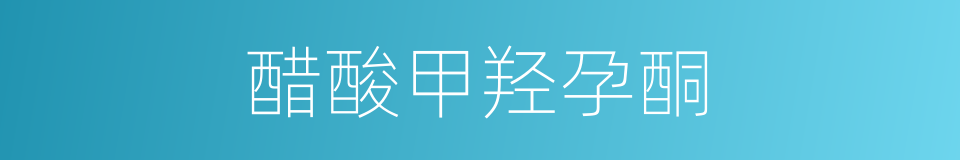 醋酸甲羟孕酮的同义词