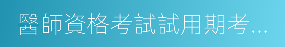 醫師資格考試試用期考核證明的同義詞