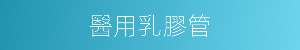 醫用乳膠管的同義詞
