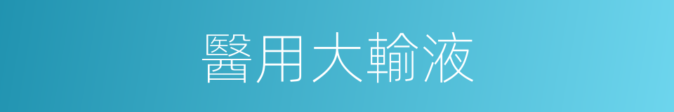 醫用大輸液的同義詞