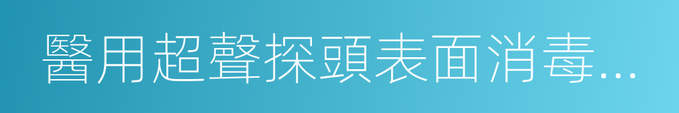 醫用超聲探頭表面消毒要求與效果評價方法的同義詞