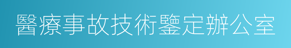 醫療事故技術鑒定辦公室的同義詞