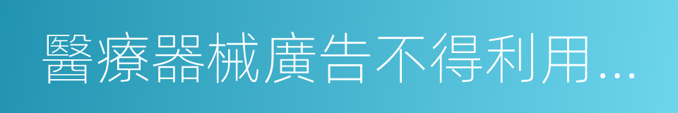 醫療器械廣告不得利用廣告代言人作推薦的同義詞