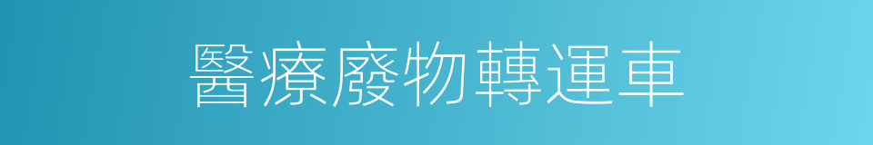 醫療廢物轉運車的意思