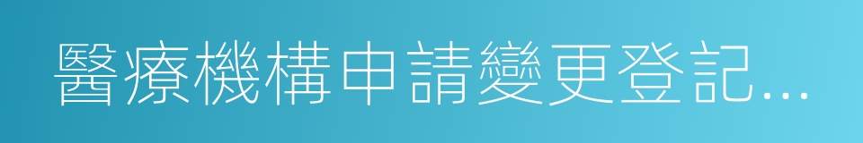 醫療機構申請變更登記注冊書的同義詞