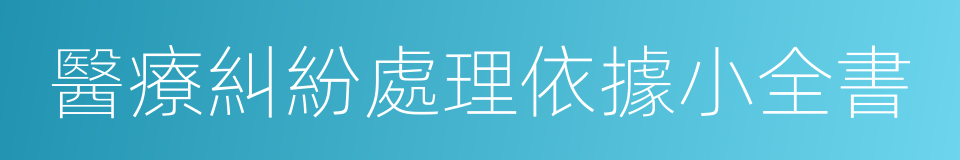 醫療糾紛處理依據小全書的同義詞