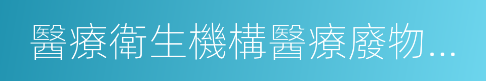 醫療衛生機構醫療廢物管理辦法的同義詞